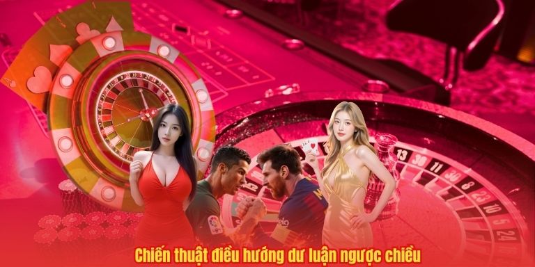 Chiến thuật điều hướng dư luận ngược chiều