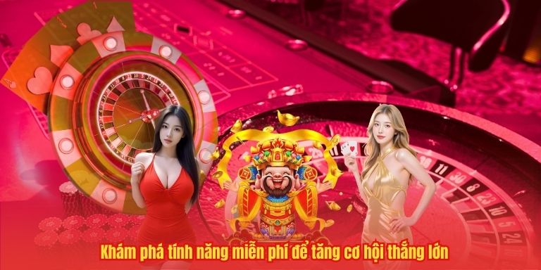 Khám phá tính năng miễn phí để tăng cơ hội thắng lớn