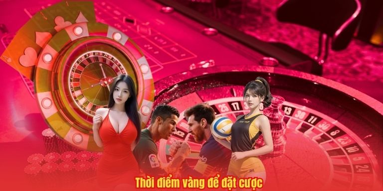 Thời điểm vàng để đặt cược