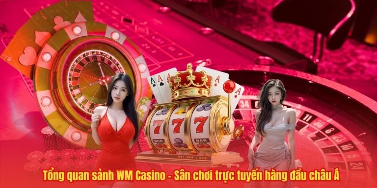 Trải nghiệm live casino đỉnh cao tại WM Casino 33WIN 2 Tổng quan sảnh WM Casino – Sân chơi trực tuyến hàng đầu châu Á